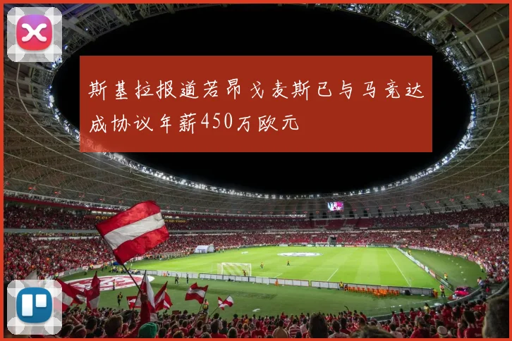 斯基拉报道若昂戈麦斯已与马竞达成协议年薪450万欧元
